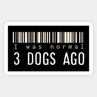 I was normal 3 dogs ago Magnet